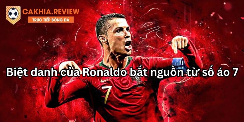 Biệt danh của Ronaldo xuất phát từ số áo 7