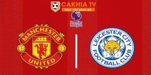 Nhận định Man United vs Leicester